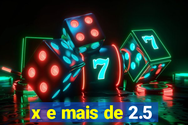 x e mais de 2.5